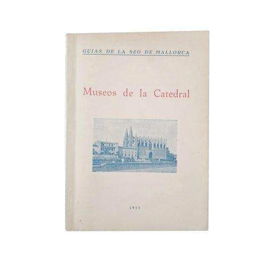 GUÍAS DE LA SEO DE MALLORCA. MUSEOS DE LA CATEDRAL. Matheu Mulet, Pedro-Antonio (Texto)