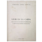 VIVIR ES LA CAÍDA. Dos sonetos de amor sin esperanza y veinticinco poemas desolados. López García, Domingo