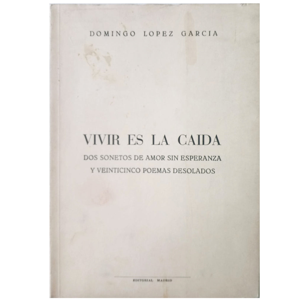 LIVING IS THE FALL. Two sonnets of hopeless love and twenty-five desolate poems. López García, Domingo