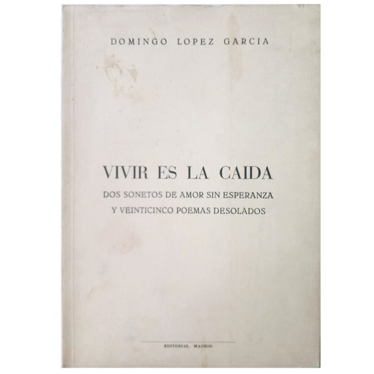 VIVIR ES LA CAÍDA. Dos sonetos de amor sin esperanza y veinticinco poemas desolados. López García, Domingo