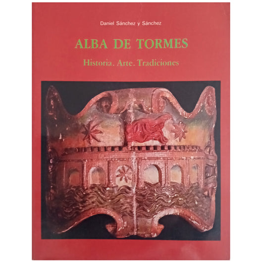 ALBA DE TORMES. History. Art. Traditions. Sánchez y Sánchez, Daniel 