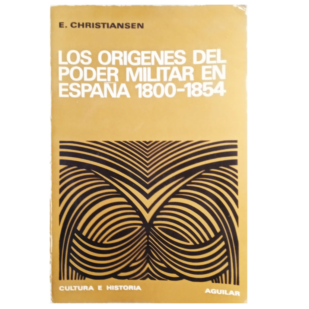 LOS ORÍGENES DEL PODER MILITAR EN ESPAÑA. 1800-1854. Christiansen, C.