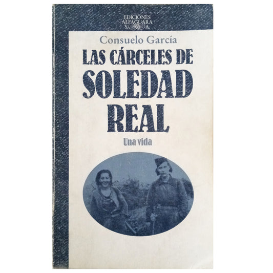 LAS CÁRCELES DE SOLEDAD REAL. Una vida. García, Consuelo