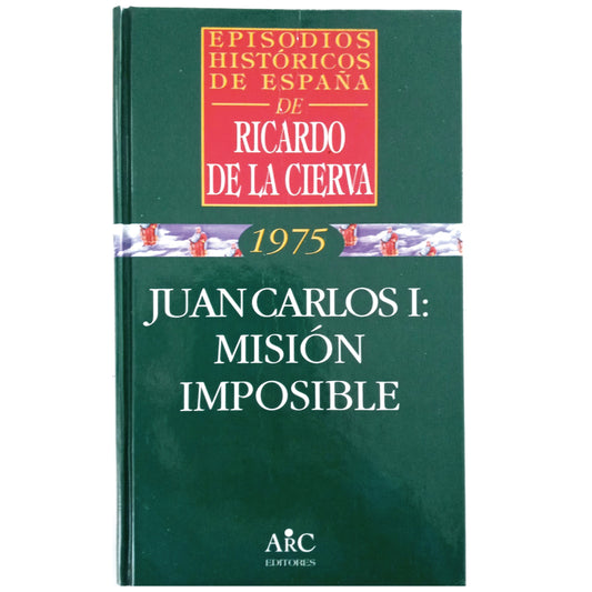 JUAN CARLOS I: MISIÓN IMPOSIBLE. Cierva, Ricardo de la