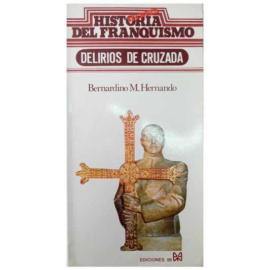 HISTORIA SECRETA DEL FRANQUISMO: DELIRIOS DE CRUZADA. Hernando, Bernardino M.