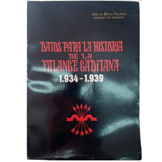 DATOS PARA LA HISTORIA DE LA FALANGE GADITANA 1934-1939. Mora-Figueroa, José De (Marqués de Tamarón)