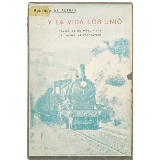 Y LA VIDA LOS UNIÓ. Novela de un maquinista de trenes aristocrático. Autrán, Eduardo de