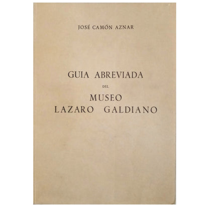 SHORT GUIDE TO THE LAZARO GALDIANO MUSEUM. Camón Aznar, José