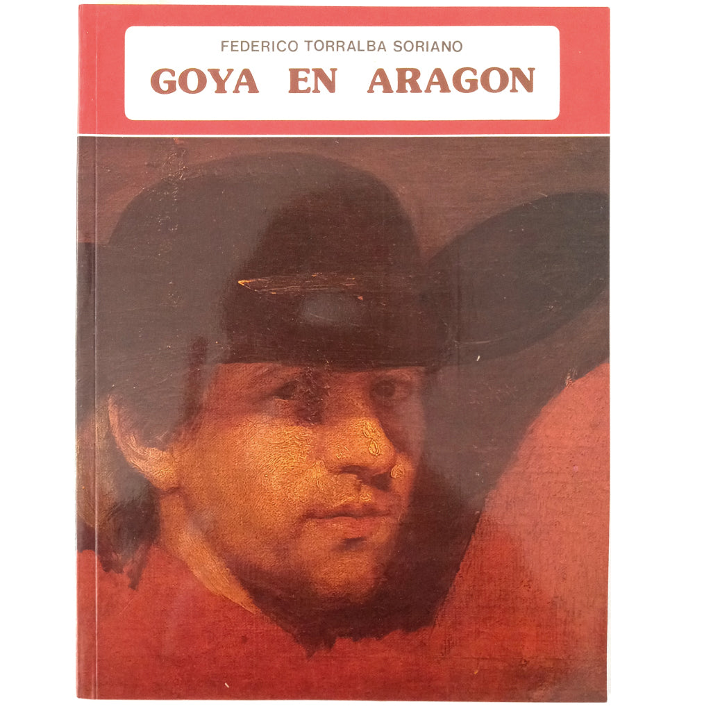 GOYA IN ARAGON. Torralba Soriano, Federico