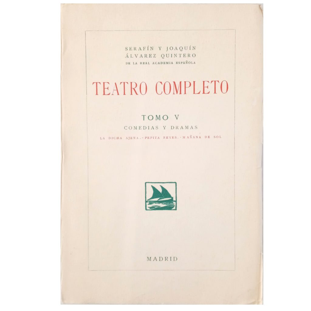 TEATRO COMPLETO. TOMO V: COMEDIAS Y DRAMAS. La dicha ajena/ Pepita Reyes/ Mañana de sol. Álvarez Quintero, Serafín y Joaquín