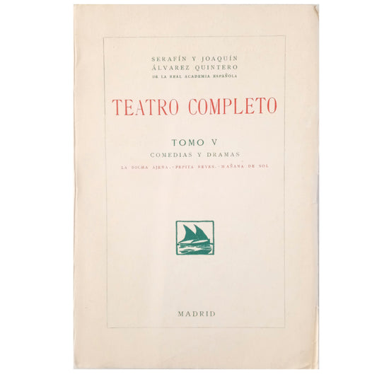 COMPLETE THEATER. VOLUME V: COMEDIES AND DRAMAS. The happiness of others/ Pepita Reyes/ Sunny morning. Álvarez Quintero, Serafín and Joaquín