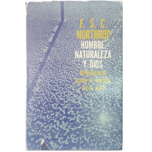 HOMBRE, NATURALEZA Y DIOS. Investigación Sobre El Sentido De La Vida. Northrop, F. S. C.