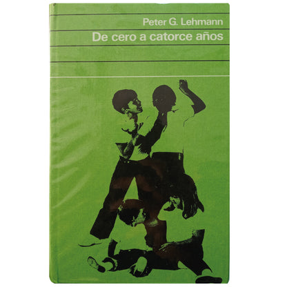 DE CERO A CATORCE. Consejos para una educación moderna. Lehmann, Peter G.