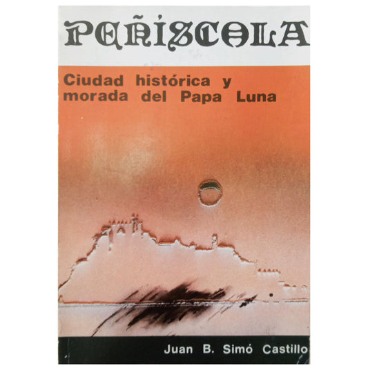 PEÑÍSCOLA. Ciudad histórica y morada del Papa Luna. Simó Castillo, Juan B.