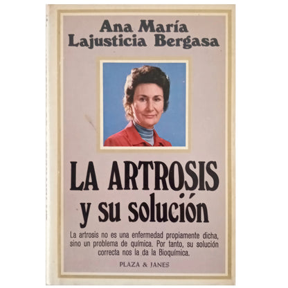 LA ARTROSIS Y SU SOLUCIÓN. Lajusticia Bergasa, Ana María