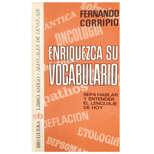 ENRIQUEZCA SU VOCABULARIO. Sepa hablar y entender el lenguaje de hoy. Corripio, Fernando