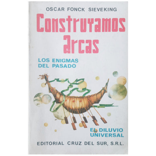 CONSTRUYAMOS ARCAS. Los enigmas del pasado. El diluvio universal. Fonck Sieveking, Oscar