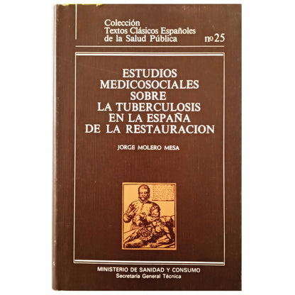 ESTUDIOS MÉDICOSOCIALES SOBRE LA TUBERCULOSIS EN LA ESPAÑA DE LA RESTAURACIÓN. Molero Mesa, Jorge