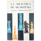LA PRÁCTICA DE MI SISTEMA. Nimzowitch, Aaron