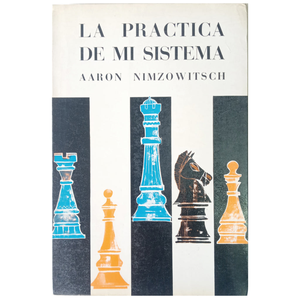 LA PRÁCTICA DE MI SISTEMA. Nimzowitch, Aaron