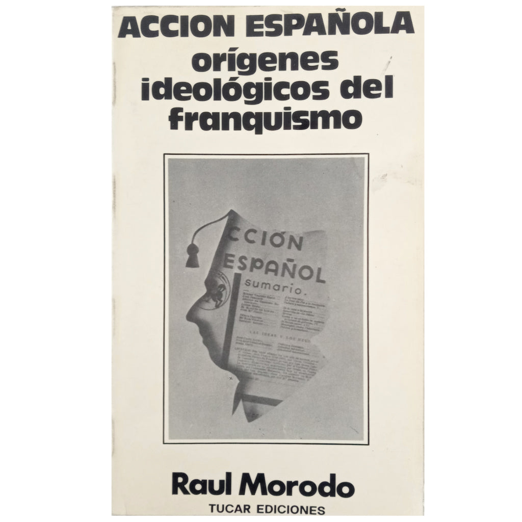 ACCIÓN ESPAÑOLA. ORÍGENES IDEOLÓGICOS DEL FRANQUISMO. Morodo, Raul