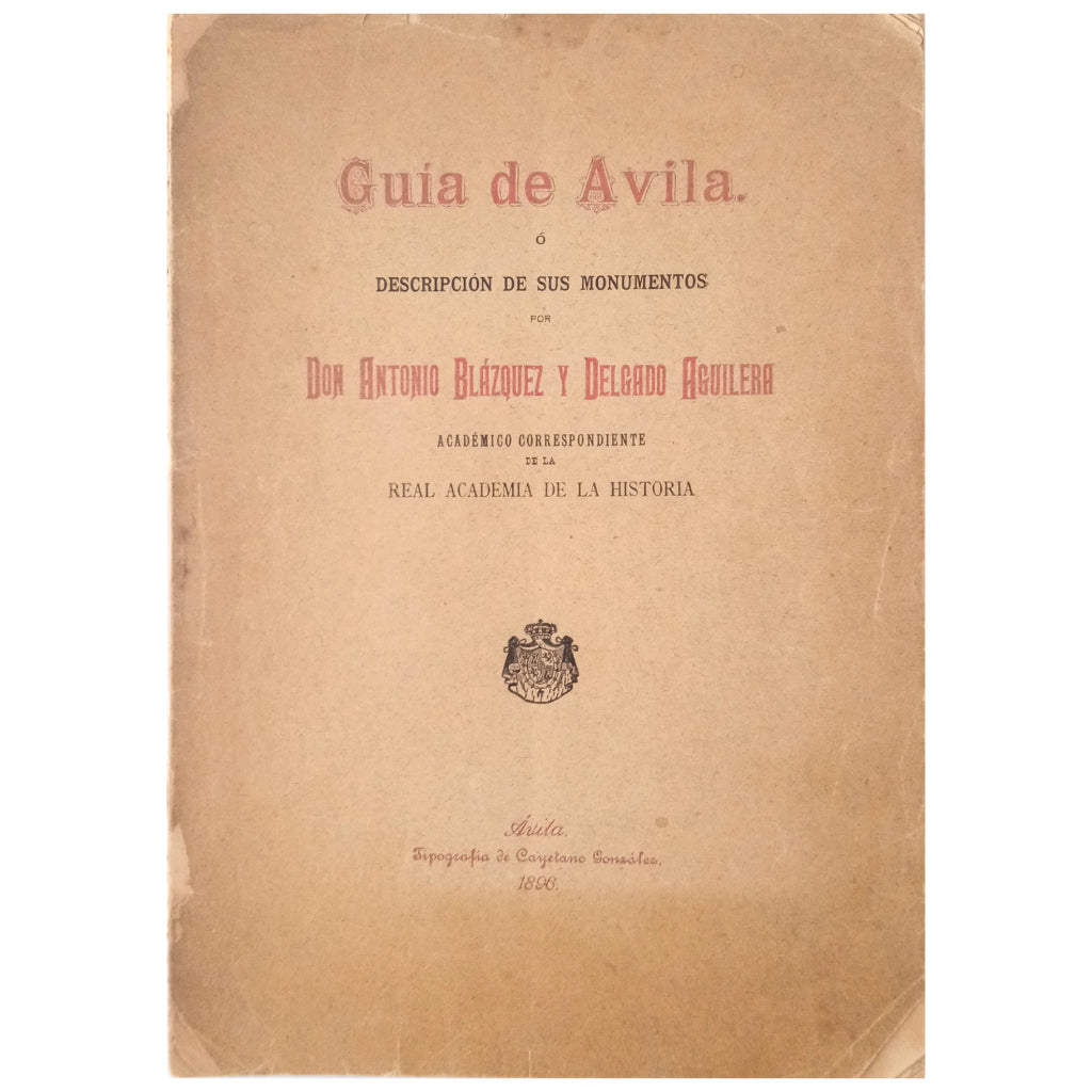 GUIDE TO ÁVILA or DESCRIPTION OF ITS MONUMENTS. Blázquez and Delgado Aguilera, Antonio