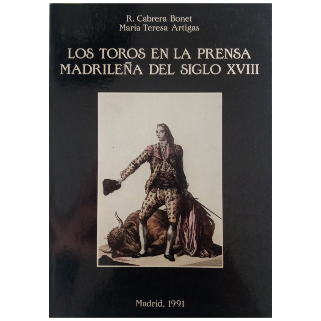 LOS TOROS EN LA PRENSA MADRILEÑA DEL SIGLO XVIII. Cabrera Bonet, R. / Artigas, María Teresa