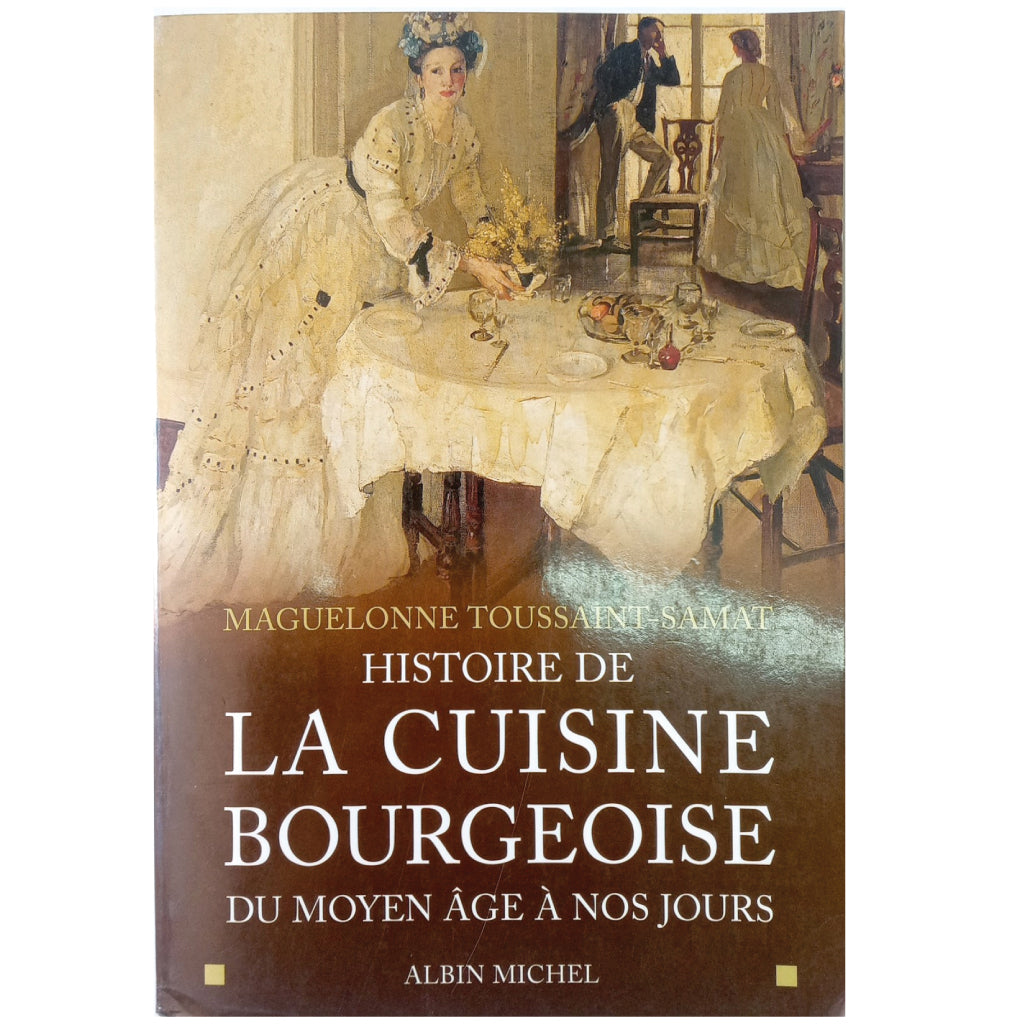 HISTOIRE DE LA CUISINE BOURGEOISE DU MOYEN AGE A NOS JOURS. Toussaint-Samat, Maguelonne