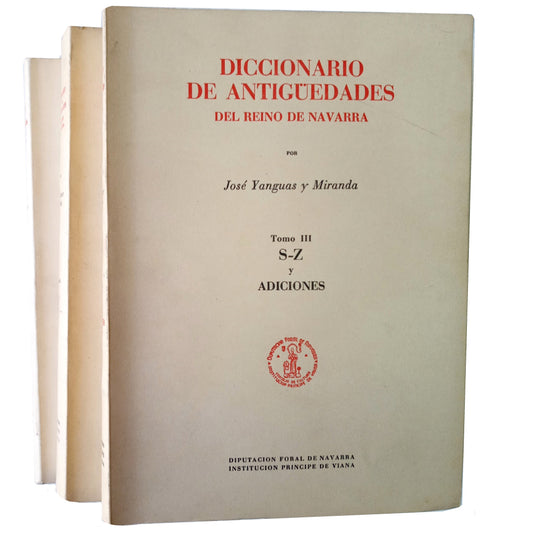 DICCIONARIO DE ANTIGUEDADES DEL REINO DE NAVARRA. Tomo I, II y III. Yanguas y Miranda, José