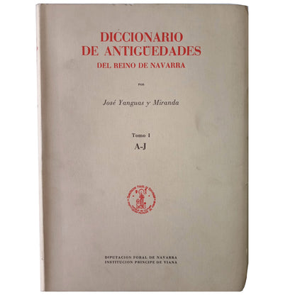 DICTIONARY OF ANTIQUITIES OF THE KINGDOM OF NAVARRA. Volume I, II and III. Yanguas and Miranda, José