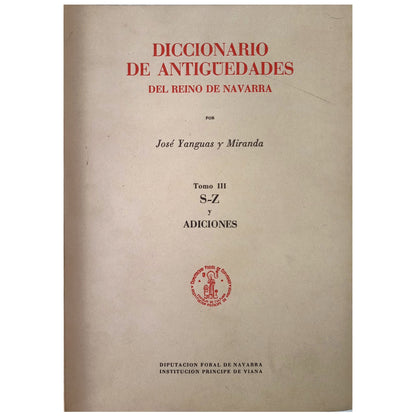 DICTIONARY OF ANTIQUITIES OF THE KINGDOM OF NAVARRA. Volume I, II and III. Yanguas and Miranda, José