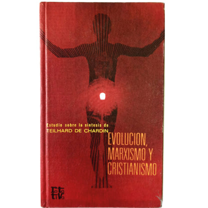 EVOLUCIÓN, MARXISMO Y CRISTIANISMO. Estudio sobre las síntesis de Teilhard de Chardin