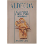 THE HEART AND OTHER BITTER FRUITS. Aldecoa, Ignacio