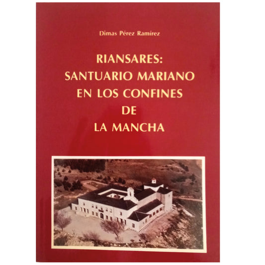 RIANSARES: MARIAN SANCTUARY IN THE CONFINES OF LA MANCHA. Pérez Ramírez, Dimas