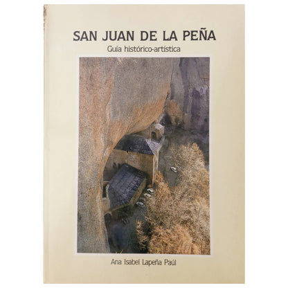 SAN JUAN DE LA PEÑA. Guía histórico- artística. Lapeña Paul, Ana Isabel