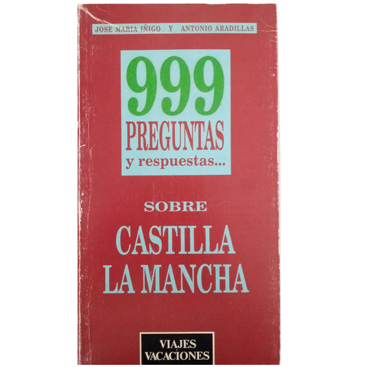 999 QUESTIONS AND ANSWERS ABOUT CASTILLA LA MANCHA. Iñigo, José María/ Aradillas, Antonio