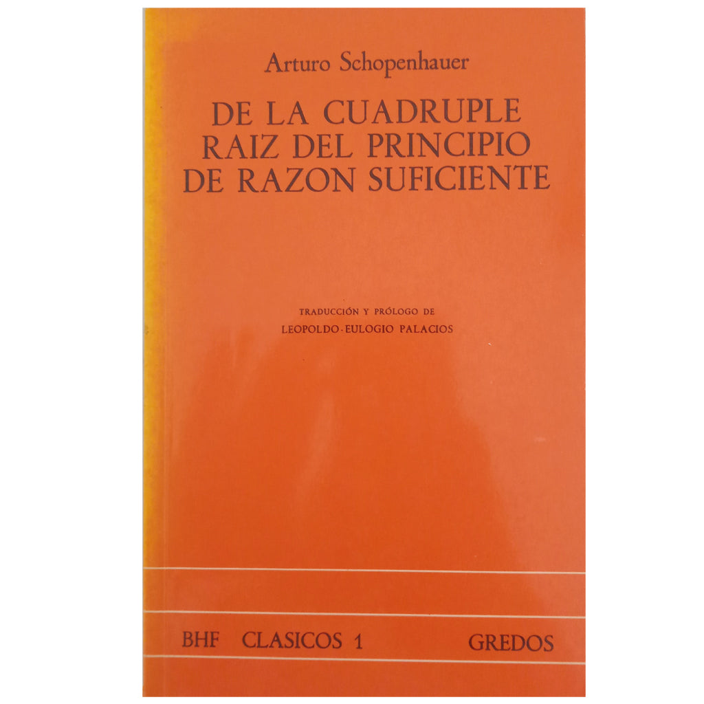 DE LA CUÁDRUPLE RAÍZ DEL PRINCIPIO DE RAZÓN SUFICIENTE. Schopenhauer, Arturo