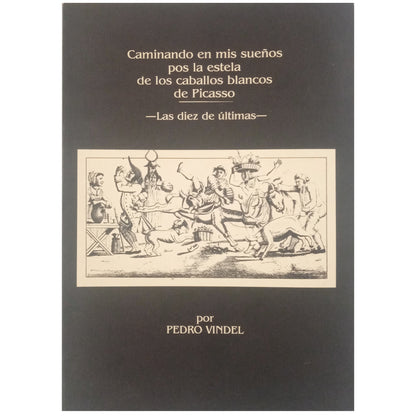 CAMINANDO EN MIS SUEÑOS POS LA ESTELA DE LOS CABALLOS BLANCOS DE PICASSO. Las diez últimas. Vindel, Pedro