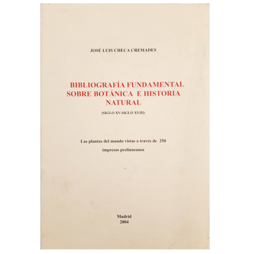 BIBLIOGRAFÍA FUNDAMENTAL SOBRE BOTÁNICA E HISTORIA NATURAL ( Siglo XV- Siglo XVIII). Checa Cremades, Jose Luis