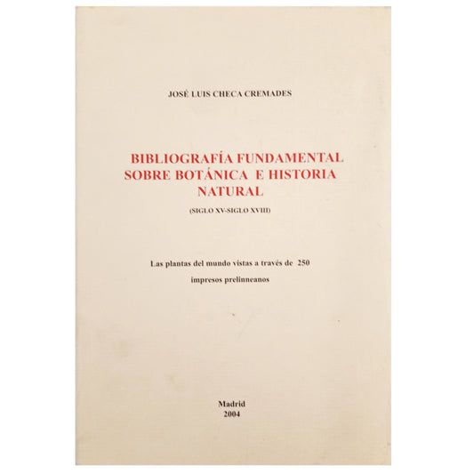 BIBLIOGRAFÍA FUNDAMENTAL SOBRE BOTÁNICA E HISTORIA NATURAL ( Siglo XV- Siglo XVIII). Checa Cremades, Jose Luis