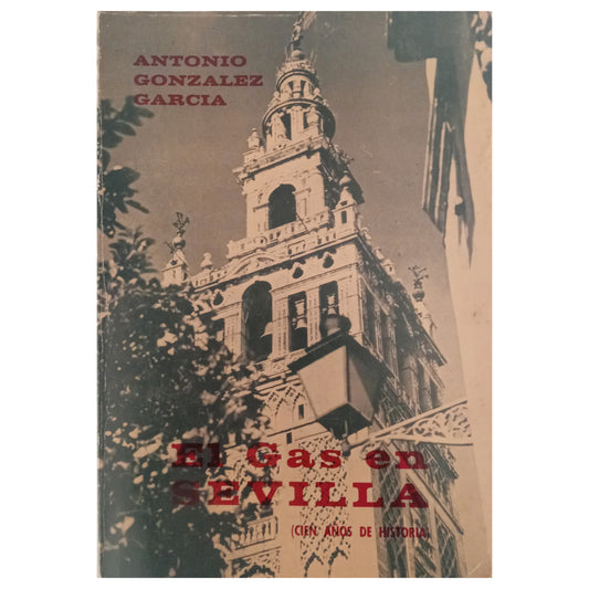 GAS IN SEVILLE. 100 Years of History (1846-1945). González García, Antonio (Dedicated)