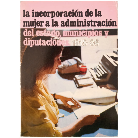 THE INCORPORATION OF WOMEN INTO THE STATE ADMINISTRATION, MUNICIPALITIES AND DEPUTATIONS. 1918-1936. Franco Rubio, Gloria Ángeles