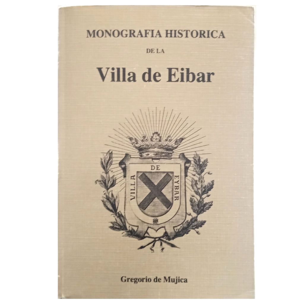 MONOGRAFÍA HISTÓRICA DE LA VILLA DE EIBAR. Mujica, Gregorio de