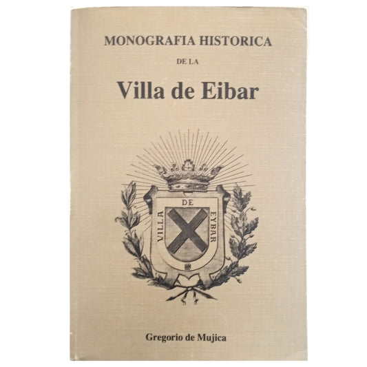 HISTORICAL MONOGRAPH OF THE TOWN OF EIBAR. Mujica, Gregorio de