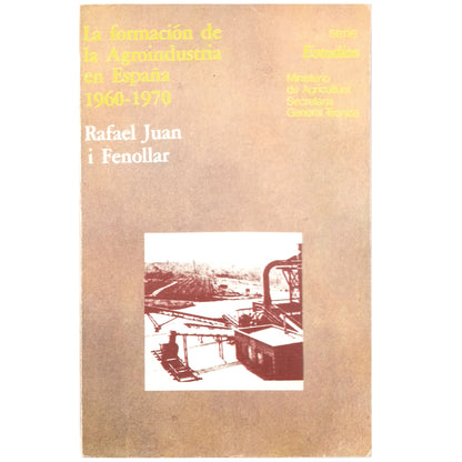 LA FORMACIÓN DE LA AGROINDUSTRIA EN ESPAÑA 1960-1970. Juan i Fenollar, Rafael