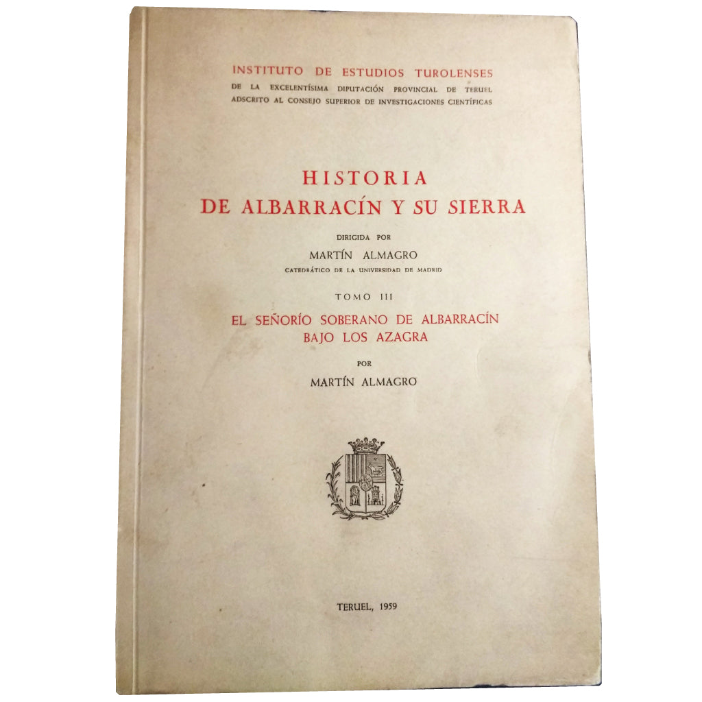 HISTORY OF ALBARRACÍN AND ITS MOUNTAINS. Volume III: The sovereign Lordship of Albarracín under the Azagra. Almagro, Martín (Dedicated)