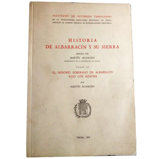 HISTORIA DE ALBARRACÍN Y SU SIERRA. Tomo III: El Señorío soberano de Albarracín bajo los Azagra. Almagro, Martín (Dedicado)