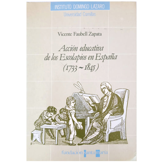 ACCIÓN EDUCATIVA DE LOS ESCOLAPIOS EN ESPAÑA (1733-1845). Faubell Zapata, Vicente