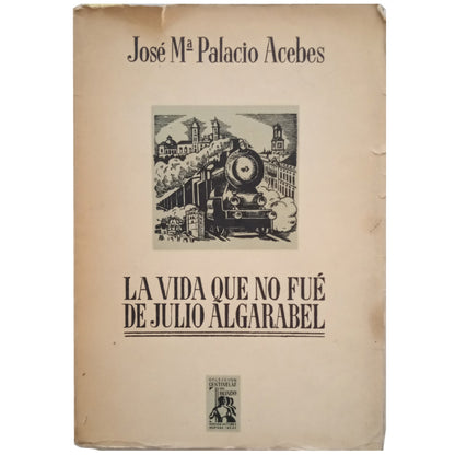 LA VIDA QUE NO FUE DE JULIO ALGARABEL. Palacios Acebes, José María