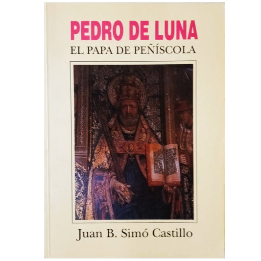 PEDRO DE LUNA. El Papa de Peñíscola. Simó Castillo, Juan B.